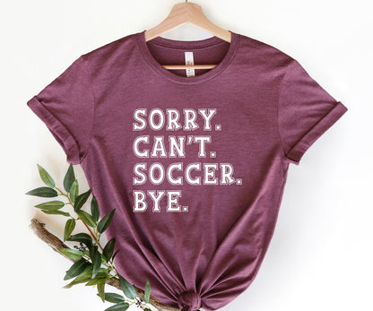 Sorry Can't Soccer Bye Shirt, Funny Soccer Shirt, Gift For Soccer Player-newamarketing