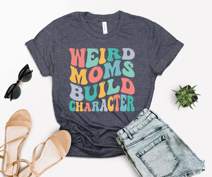 Weird Moms Build Character Shirt, Funny Mother's Day Gift, Weird Moms Club-newamarketing