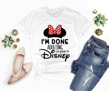 I'm Done Adulting I'm Going to Disney Shirt, Funny Disneyland Shirt-newamarketing