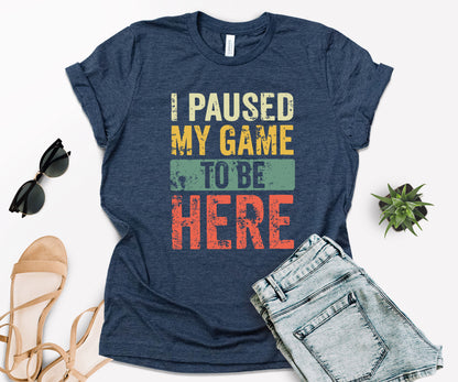 I Paused My Game To Be Here T-Shirt, Gamer Shirt, Funny Gaming Shirt-newamarketing