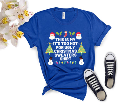 Too Hot for Ugly Christmas Sweaters T-Shirt - Fun Christmas Shirt for All Ages - Holiday Graphic Tee