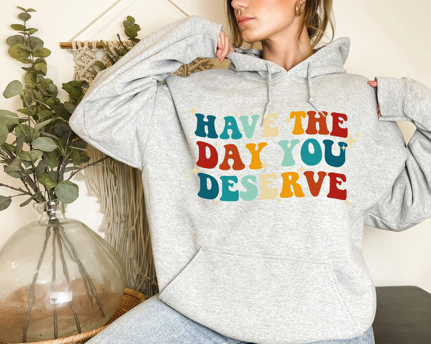 Have The Day You Deserve Sweatshirt / Hoodie - newamarketing