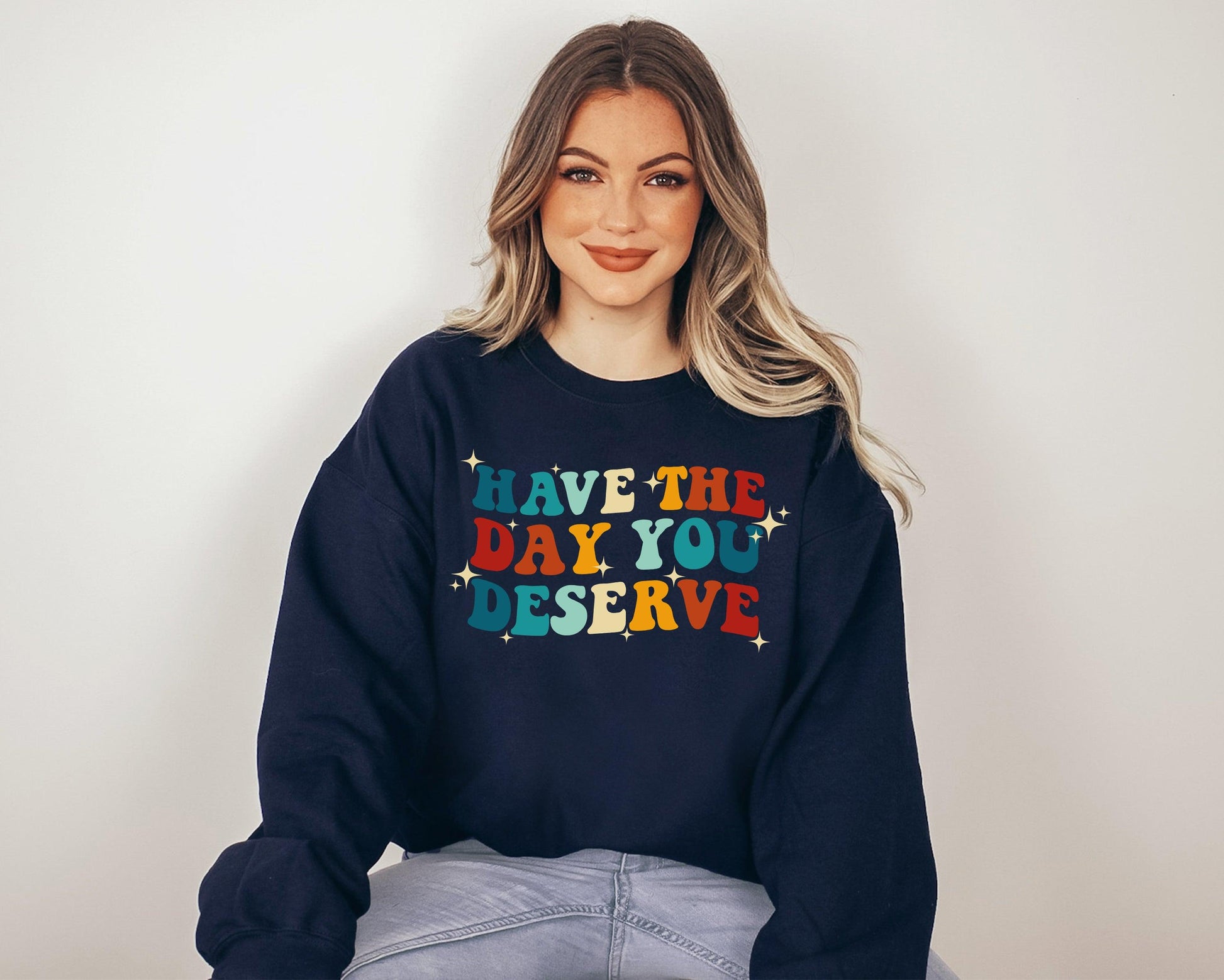 Have The Day You Deserve Sweatshirt / Hoodie - newamarketing